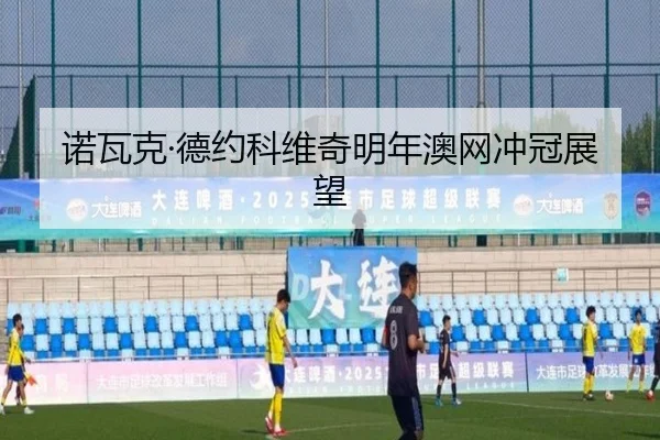 诺瓦克·德约科维奇明年澳网冲冠展望